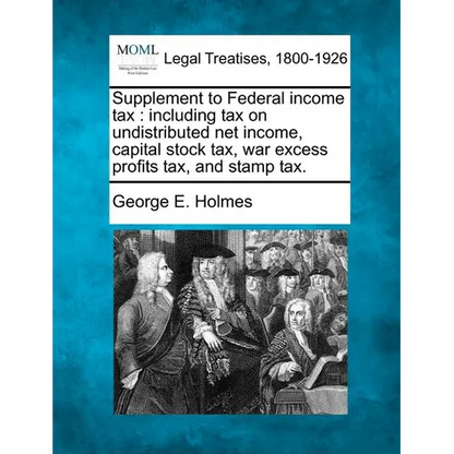 Supplement to Federal Income Tax: Including Tax on Undistributed Net Income, Capital Stock Tax, War Excess Profits Tax, and Stamp Tax. - Paperback
