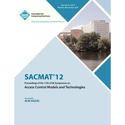 SACMAT 12 Proceedings of the 17th ACM Symposium on Access Control Models and Technologies - Paperback