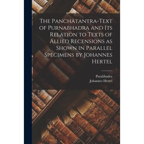 The Panchatantra-text of Purnabhadra and Its Relation to Texts of Allied Recensions as Shown in Parallel Specimens by Johannes Hertel - Paperback