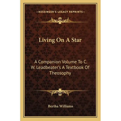 Living On A Star: A Companion Volume To C. W. Leadbeater's A Textbook Of Theosophy - Paperback
