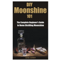 DIY Moonshine 101: The Complete Beginner's Guide to Home Distilling Moonshine - Paperback