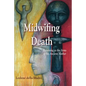 Midwifing Death: Returning to the Arms of the Ancient Mother - Paperback
