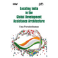 Locating India in the Global Development Assistance Architecture - Hardcover