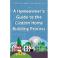 A Homeowner's Guide to the Custom Home Building Process - Paperback