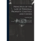 Principles of the Law of Personal Property, Chattels and Choses: Including Sales of Goods, Sales On Execution, Chattel Mortgages, Gifts, Lost Property - Paperback