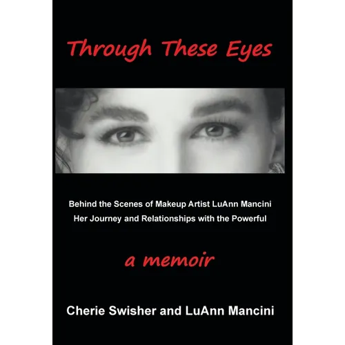 Through These Eyes: Behind the Scenes of Makeup Artist LuAnn Mancini Her Journey and Relationships with the Powerful - Hardcover