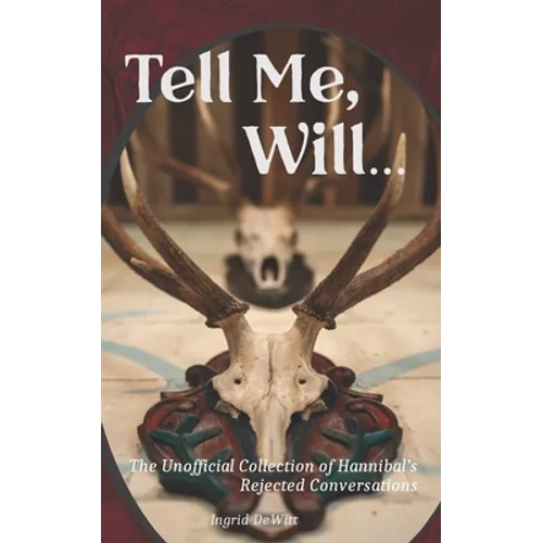 Tell Me, Will...: The Unofficial Collection of Hannibal's Rejected Conversations - Paperback