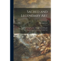 Sacred and Legendary Art: Containing Legends of the Angels and Archangels, the Evangelists, the Apostles, the Doctors of the Church and St. Mary - Paperback