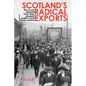 Scotland's Radical Exports: The Scots Abroad - How They Shaped Politics and Trade Unions - Paperback