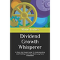 Dividend Growth Whisperer: A Short And Sweet Guide To Understanding And Profiting From Your Best Long-Term Investment - Paperback