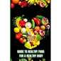 Healthy Food for a Healthy Body: How to Build Nutritious Meals, Boost Energy, and Improve Your Health Naturally - Paperback