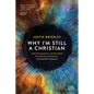 Why I'm Still a Christian: After Two Decades of Conversations with Skeptics and Atheists--The Reason I Believe - Paperback