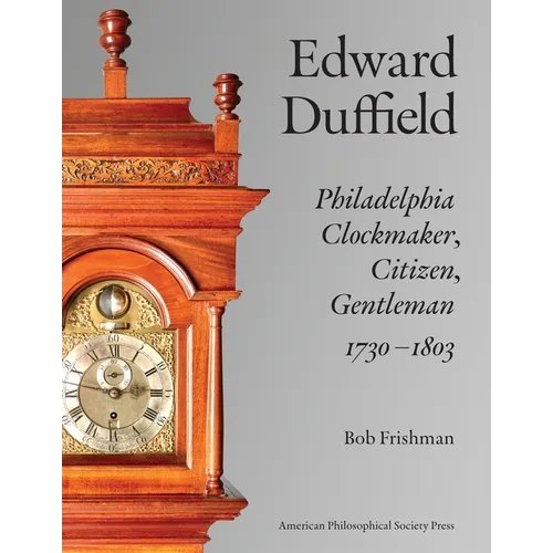 Edward Duffield: Philadelphia Clockmaker, Citizen, Gentleman, 1730-1803 - Hardcover