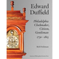 Edward Duffield: Philadelphia Clockmaker, Citizen, Gentleman, 1730-1803 - Hardcover