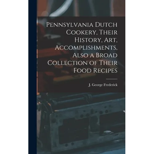 Pennsylvania Dutch Cookery, Their History, Art, Accomplishments, Also a Broad Collection of Their Food Recipes - Hardcover