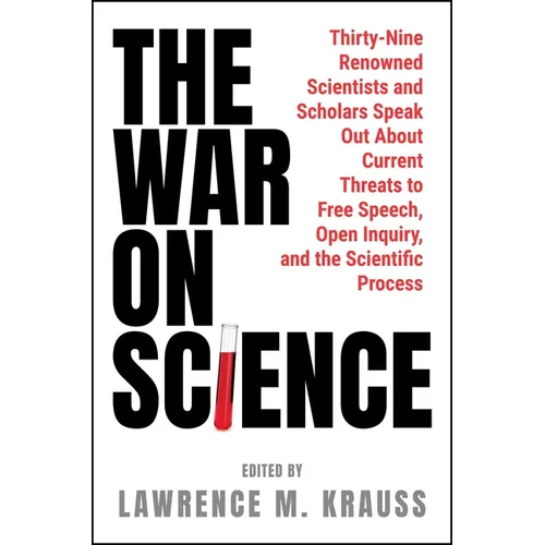 The War on Science: Thirty-Nine Renowned Scientists and Scholars Speak Out about Current Threats to Free Speech, Open Inquiry, and the Scientific Proc - Hardcover