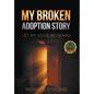 My Broken Adoption Story: Let My Voice Be Heard - Hardcover