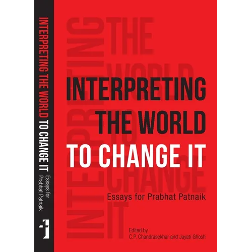 Interpreting the World to Change It: Essays for Prabhat Patnaik - Paperback