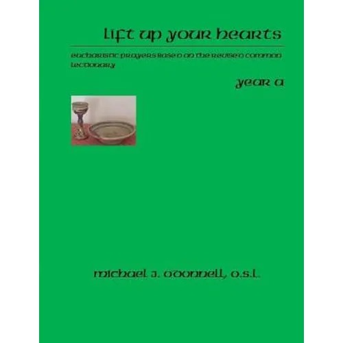 Lift Up Your Hearts Year A: Eucharistic Prayers Based on the Revised Common Lectionary - Paperback
