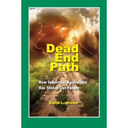 Dead End Path: How Industrial Agriculture Has Stolen Our Future - Paperback