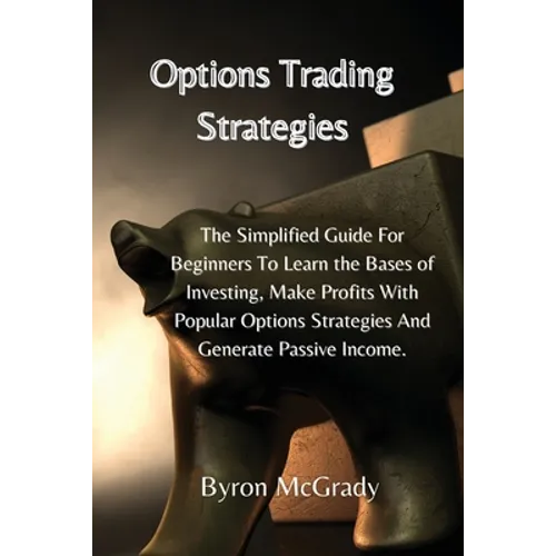 Options Trading Strategies: The Simplified Guide For Beginners To Learn the Bases of Investing, Make Profits With Popular Options Strategies And G - Paperback