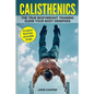 Calisthenics: The True Bodyweight Training Guide Your Body Deserves - For Explosive Muscle Gains and Incredible Strength - Paperback