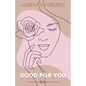 Good For You: 114 Mindful Practices Every Woman Can Adopt For A More Harmonious Life - Paperback