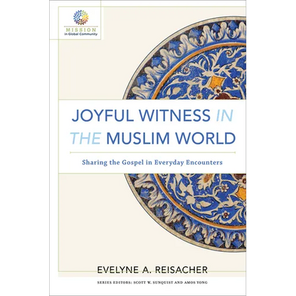 Joyful Witness in the Muslim World: Sharing the Gospel in Everyday Encounters - Paperback