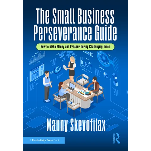 The Small Business Perseverance Guide: How to Make Money and Prosper During Challenging Times - Paperback