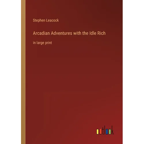 Arcadian Adventures with the Idle Rich: in large print - Paperback