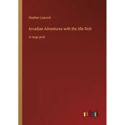 Arcadian Adventures with the Idle Rich: in large print - Paperback