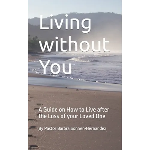 Living without You: A Guide on How to Live after the Loss of your Loved One - Paperback