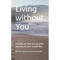Living without You: A Guide on How to Live after the Loss of your Loved One - Paperback