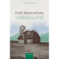 Irish Materialisms: The Nonhuman and the Making of Colonial Ireland, 1690-1830 - Hardcover