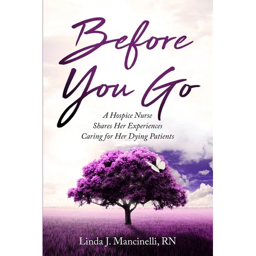 Before You Go: A Hospice Nurse Shares Her Experiences Caring for Her Dying Patients - Paperback