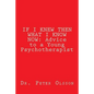 If I Knew Then What I Know Now: Advice to a Young Psychotherapist - Paperback