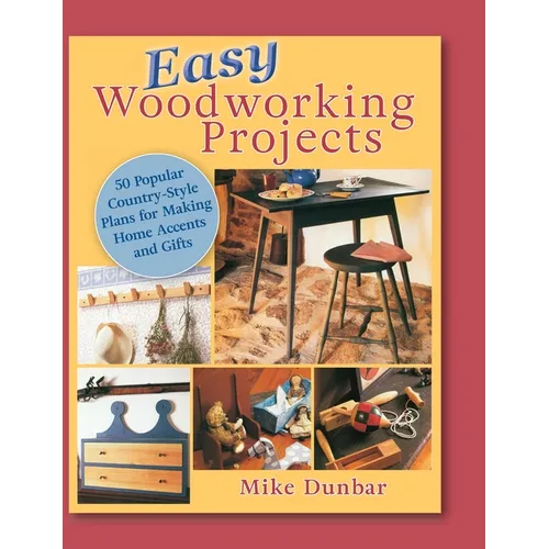 Easy Woodworking Projects: 50 Popular Country-Style Plans to Build for Home Accents, Gifts, or Sale - Hardcover