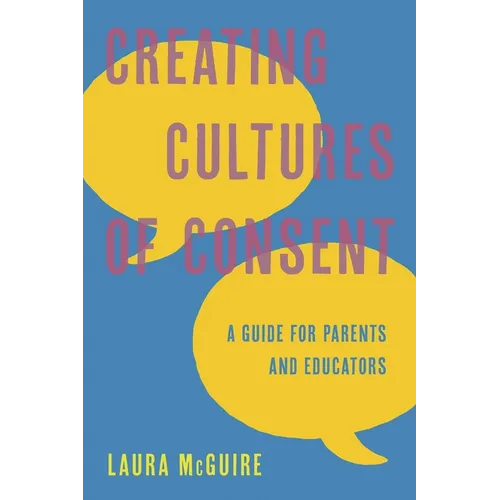Creating Cultures of Consent: A Guide for Parents and Educators - Paperback