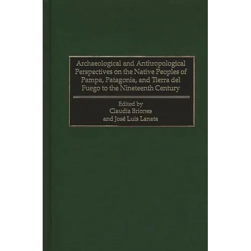 Archaeological and Anthropological Perspectives on the Native Peoples of Pampa, Patagonia, and Tierra del Fuego to the Nineteenth Century - Hardcover