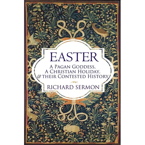 Easter: A Pagan Goddess, a Christian Holiday, and their Contested History - Paperback