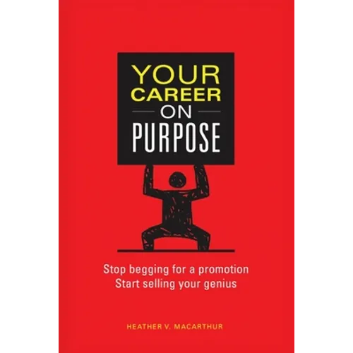 Your Career on Purpose: Stop Begging for a Promotion, Start Selling Your Genius - Paperback