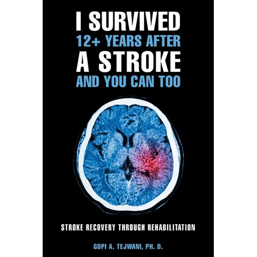 I Survived 12+ Years After a Stroke and You Can Too: Stroke Recovery Through Rehabilitation - Paperback