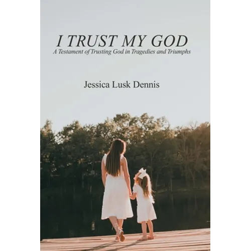 I Trust My God: A Testament of Trusting God in Tragedies and Triumphs - Hardcover