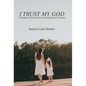 I Trust My God: A Testament of Trusting God in Tragedies and Triumphs - Hardcover