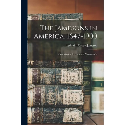 The Jamesons in America. 1647-1900: Genealogical Records and Memoranda - Paperback