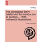 The Geological Story Briefly Told. an Introduction to Geology ... with Numerous Illustrations. - Paperback