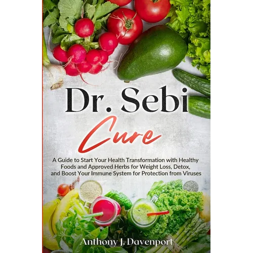 Dr. Sebi Cure: A Guide to Start Your Health Transformation with Healthy Foods and Approved Herbs for Weight Loss, Detox, and Boost Your Immune System - Paperback