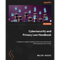 Cybersecurity and Privacy Law Handbook: A beginner's guide to dealing with privacy and security while keeping hackers at bay - Paperback