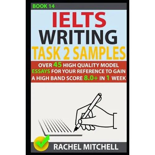 Ielts Writing Task 2 Samples: Over 45 High Quality Model Essays for Your Reference to Gain a High Band Score 8.0+ in 1 Week (Book 14) - Paperback