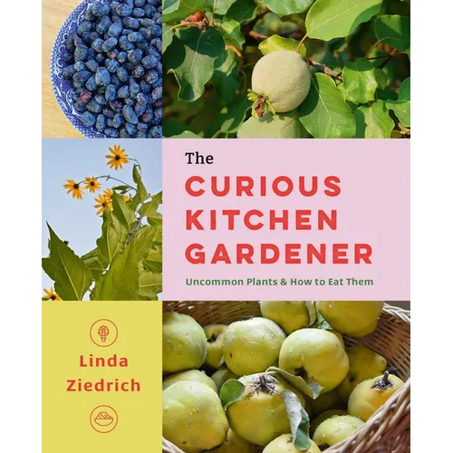 The Curious Kitchen Gardener: Uncommon Plants and How to Eat Them - Paperback